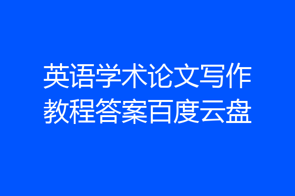 英语学术论文写作教程答案百度云盘