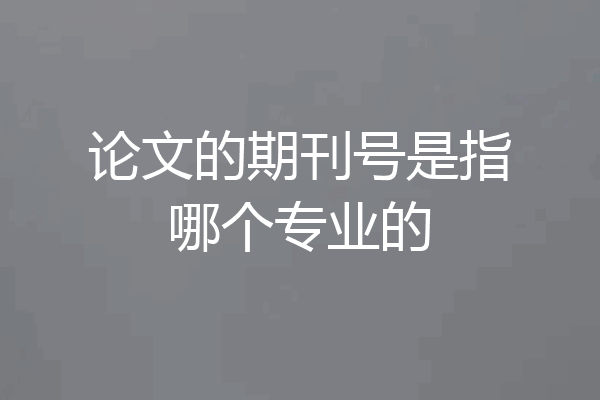 论文的期刊号是指哪个专业的
