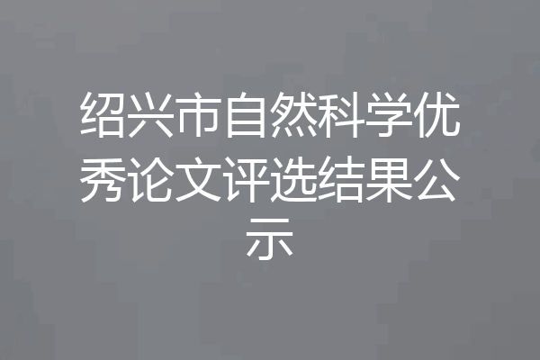 绍兴市自然科学优秀论文评选结果公示