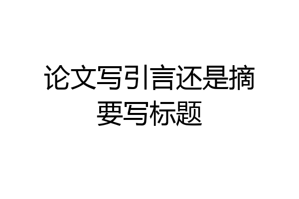 论文写引言还是摘要写标题