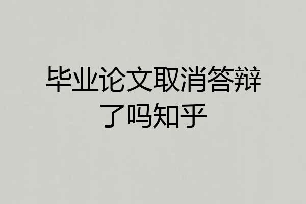 毕业论文取消答辩了吗知乎