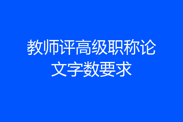 教师评高级职称论文字数要求