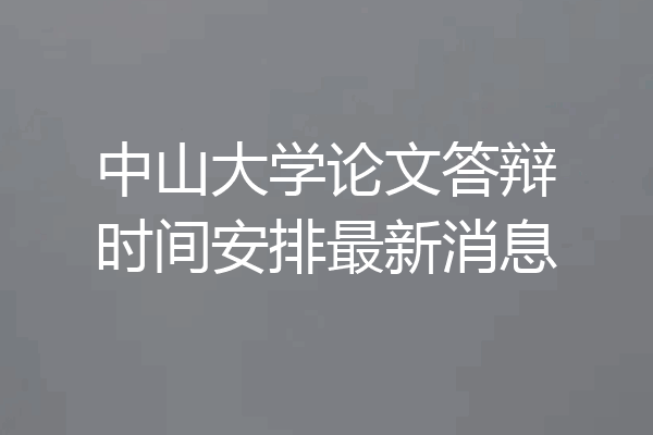 中山大学论文答辩时间安排最新消息