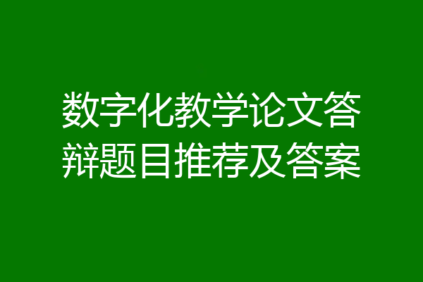 数字化教学论文答辩题目推荐及答案