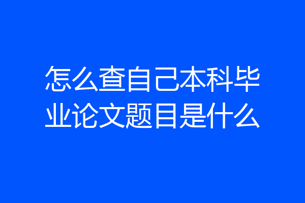 怎么查自己本科毕业论文题目是什么