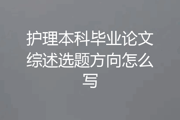护理本科毕业论文综述选题方向怎么写