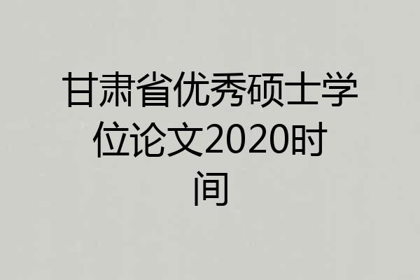 甘肃省优秀硕士学位论文2020时间