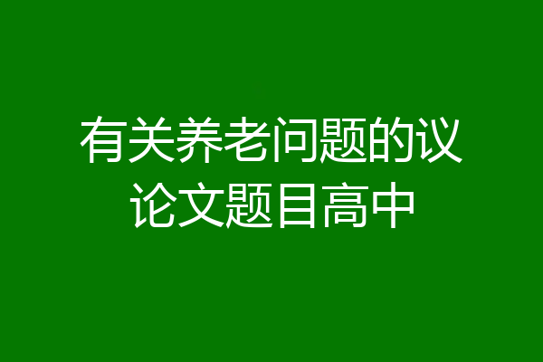 有关养老问题的议论文题目高中