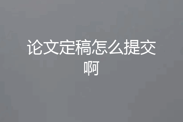 论文定稿怎么提交啊