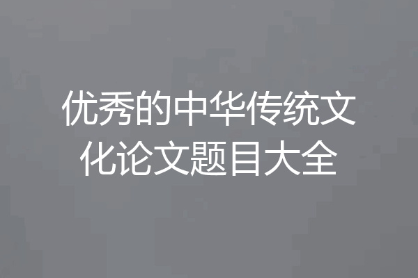 优秀的中华传统文化论文题目大全