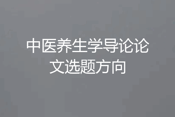 中医养生学导论论文选题方向