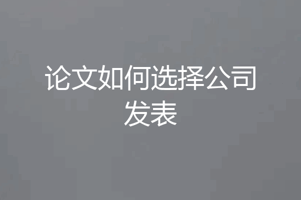 论文如何选择公司发表