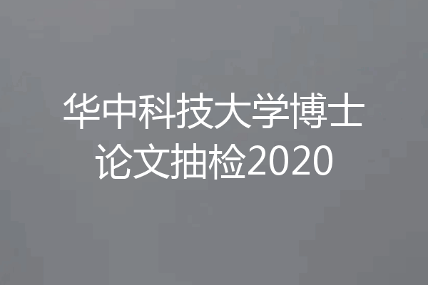 华中科技大学博士论文抽检2020