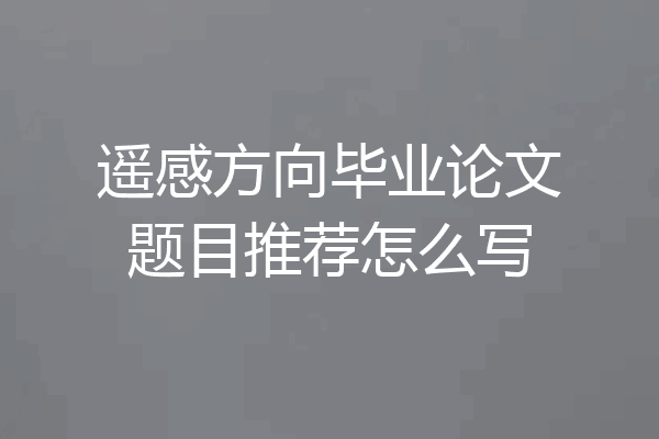遥感方向毕业论文题目推荐怎么写