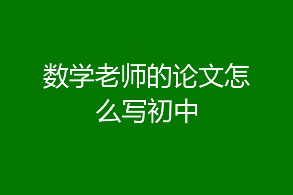 数学老师的论文怎么写初中