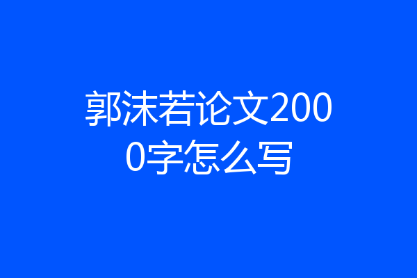 郭沫若论文2000字怎么写