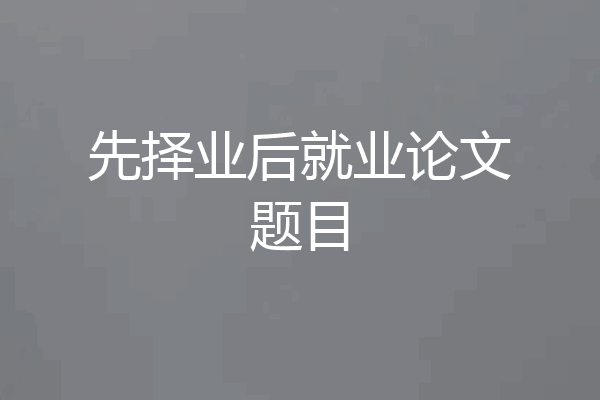 先择业后就业论文题目