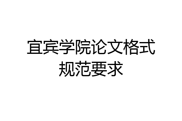 宜宾学院论文格式规范要求