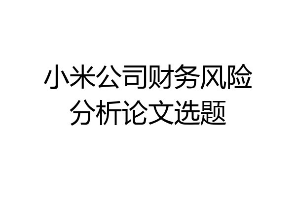 小米公司财务风险分析论文选题