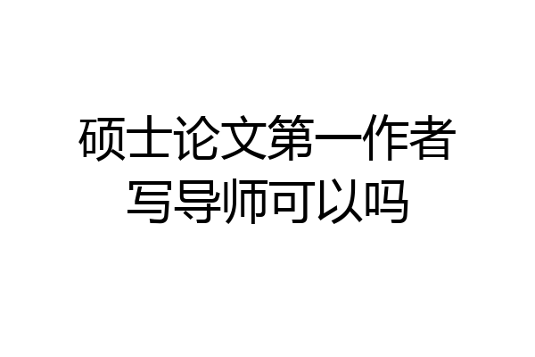 硕士论文第一作者写导师可以吗