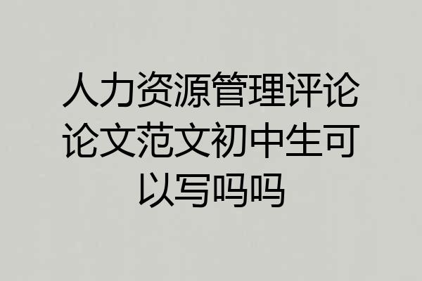人力资源管理评论论文范文初中生可以写吗吗
