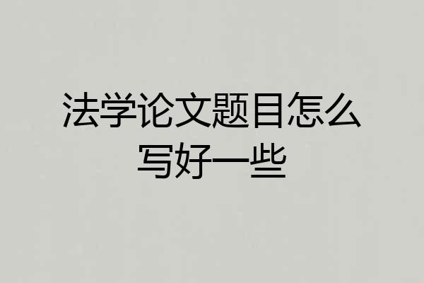 法学论文题目怎么写好一些