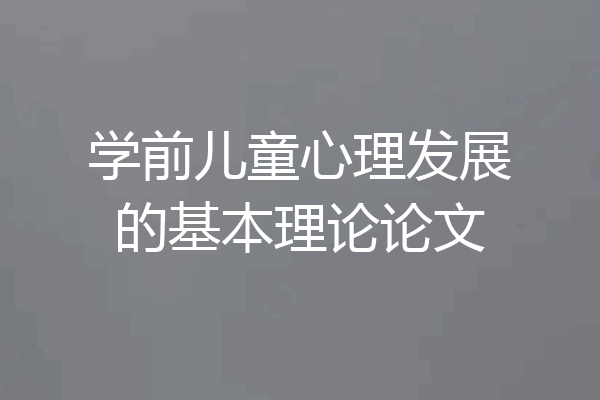 学前儿童心理发展的基本理论论文