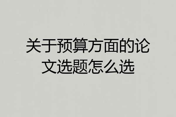 关于预算方面的论文选题怎么选