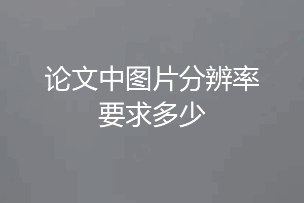 论文中图片分辨率要求多少