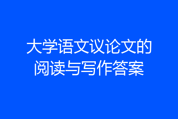 大学语文议论文的阅读与写作答案