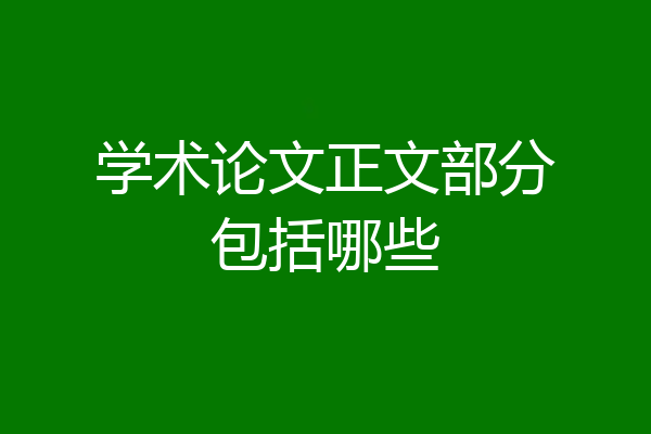 学术论文正文部分包括哪些