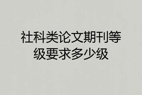 社科类论文期刊等级要求多少级