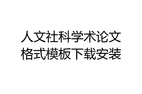 人文社科学术论文格式模板下载安装