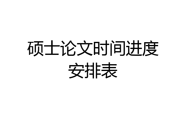 硕士论文时间进度安排表