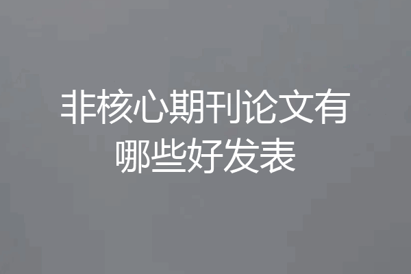 非核心期刊论文有哪些好发表
