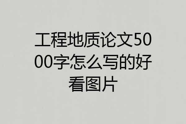 工程地质论文5000字怎么写的好看图片