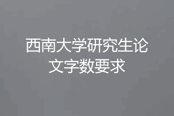 西南大学研究生论文字数要求
