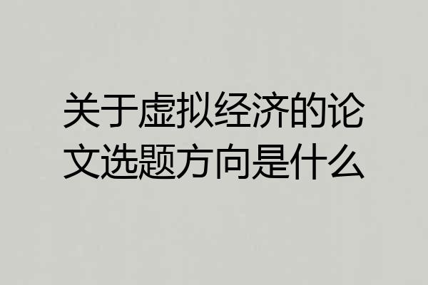关于虚拟经济的论文选题方向是什么