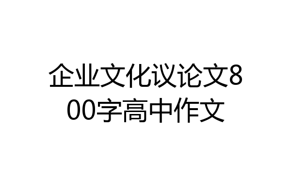 企业文化议论文800字高中作文