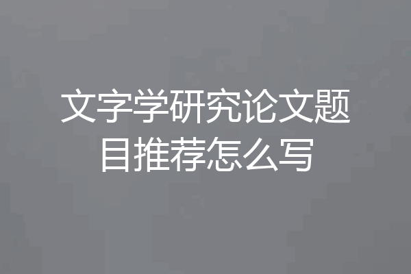 文字学研究论文题目推荐怎么写