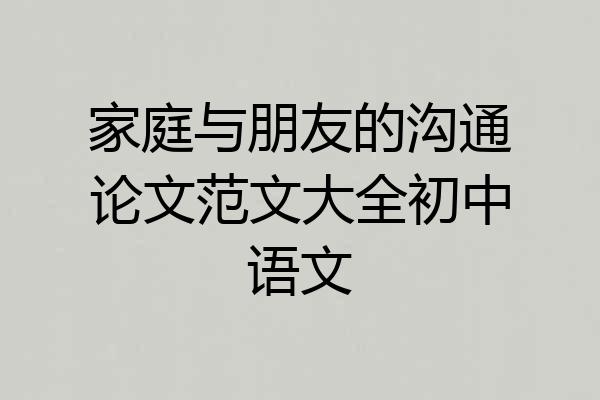 家庭与朋友的沟通论文范文大全初中语文