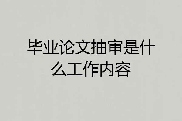 毕业论文抽审是什么工作内容