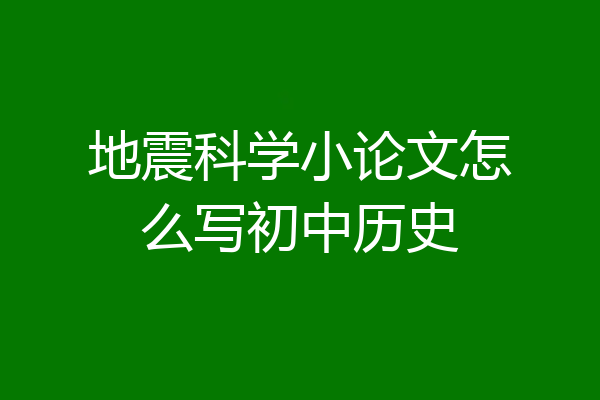 地震科学小论文怎么写初中历史