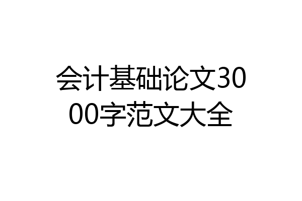 会计基础论文3000字范文大全