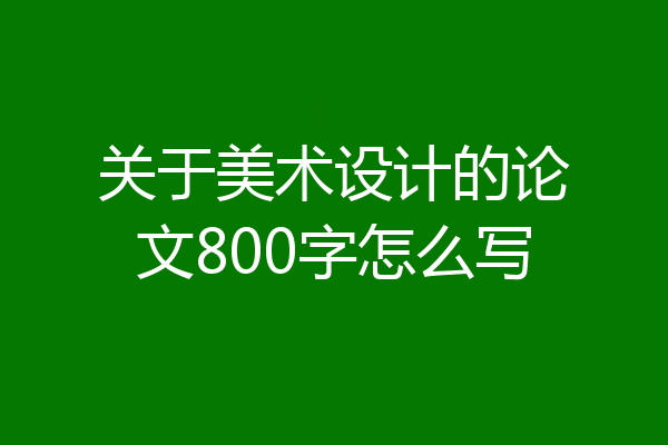 关于美术设计的论文800字怎么写