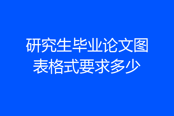 研究生毕业论文图表格式要求多少