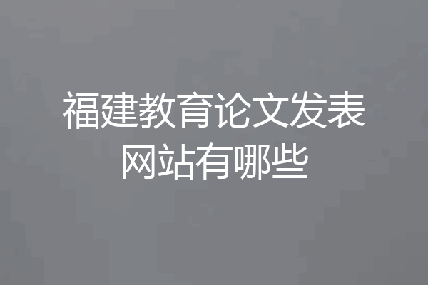 福建教育论文发表网站有哪些