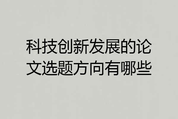 科技创新发展的论文选题方向有哪些