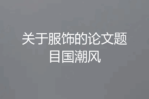 关于服饰的论文题目国潮风