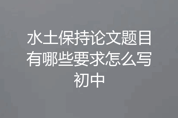 水土保持论文题目有哪些要求怎么写初中